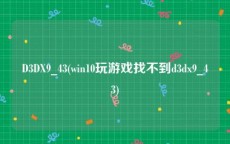 D3DX9_43(win10玩游戏找不到d3dx9_43)