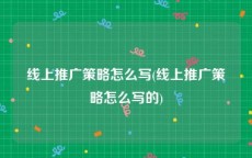 线上推广策略怎么写(线上推广策略怎么写的)