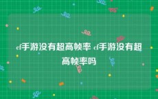 cf手游没有超高帧率 cf手游没有超高帧率吗