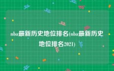 nba最新历史地位排名(nba最新历史地位排名2021)