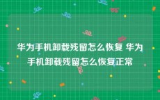 华为手机卸载残留怎么恢复 华为手机卸载残留怎么恢复正常