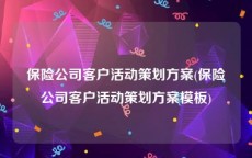 保险公司客户活动策划方案(保险公司客户活动策划方案模板)