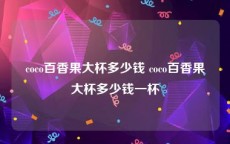 coco百香果大杯多少钱 coco百香果大杯多少钱一杯