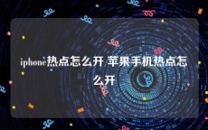 iphone热点怎么开 苹果手机热点怎么开