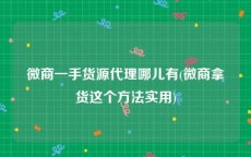 微商一手货源代理哪儿有(微商拿货这个方法实用)