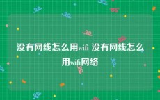 没有网线怎么用wifi 没有网线怎么用wifi网络