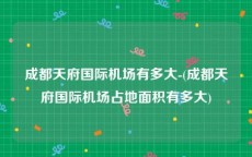 成都天府国际机场有多大-(成都天府国际机场占地面积有多大)