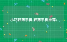 小巧轻薄手机(轻薄手机推荐)