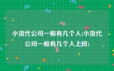 小货代公司一般有几个人(小货代公司一般有几个人上班)