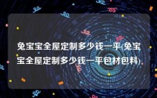 兔宝宝全屋定制多少钱一平(兔宝宝全屋定制多少钱一平包材包料)
