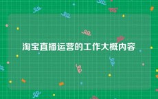 淘宝直播运营的工作大概内容