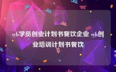 syb学员创业计划书餐饮企业 syb创业培训计划书餐饮