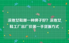 凉拖女鞋哪一种牌子好？凉拖女鞋工厂出厂价第一手货源方式