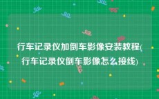 行车记录仪加倒车影像安装教程(行车记录仪倒车影像怎么接线)