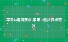 苹果13退货要求(苹果13退货要求更改)