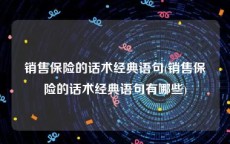 销售保险的话术经典语句(销售保险的话术经典语句有哪些)