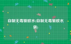 自制无毒驱蚊水(自制无毒驱蚊水袋)