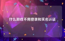 什么游戏不用登录和实名认证