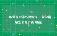 一般做窗帘怎么算价钱(一般做窗帘怎么算价钱 知道)