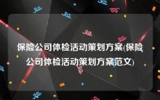 保险公司体检活动策划方案(保险公司体检活动策划方案范文)