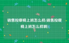 销售按摩椅上班怎么样(销售按摩椅上班怎么样啊)