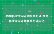 西南林业大学老师联系方式(西南林业大学老师联系方式电话)