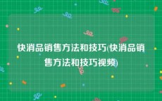 快消品销售方法和技巧(快消品销售方法和技巧视频)