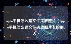 oppo手机怎么建文件夹放照片〈oppo手机怎么建文件夹放照片发给别人〉
