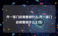 开一家门店需要做什么(开一家门店需要做什么工作)