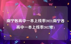 南宁各高中一本上线率2022(南宁各高中一本上线率2022年)