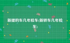 新提的车几年检车(新轿车几年检车)