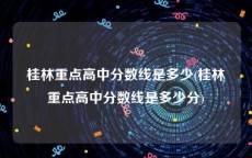 桂林重点高中分数线是多少(桂林重点高中分数线是多少分)