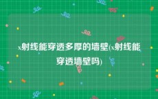 x射线能穿透多厚的墙壁(x射线能穿透墙壁吗)