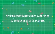 北京应急物资通行证怎么办(北京应急物资通行证怎么办理)