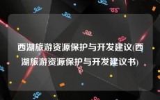 西湖旅游资源保护与开发建议(西湖旅游资源保护与开发建议书)