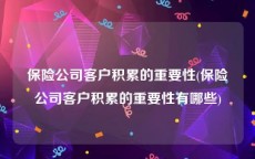 保险公司客户积累的重要性(保险公司客户积累的重要性有哪些)