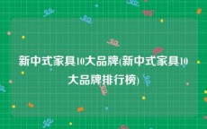 新中式家具10大品牌(新中式家具10大品牌排行榜)