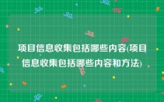 项目信息收集包括哪些内容(项目信息收集包括哪些内容和方法)
