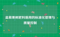 盆栽果树肥料施用的标准化管理与质量控制