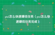 gta5怎么快速赚钱任务〈gta5怎么快速赚钱任务完成〉