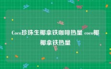 Coco珍珠生椰拿铁咖啡热量 coco椰椰拿铁热量