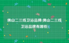 佛山二三线卫浴品牌(佛山二三线卫浴品牌有哪些)