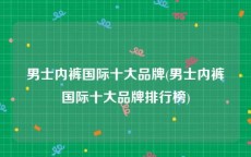 男士内裤国际十大品牌(男士内裤国际十大品牌排行榜)