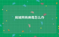 局域网有病毒怎么办