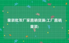 童装批发厂家直销货源(工厂直销童装)