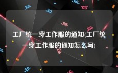 工厂统一穿工作服的通知(工厂统一穿工作服的通知怎么写)