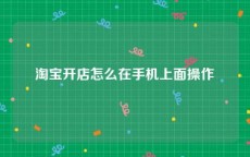 淘宝开店怎么在手机上面操作
