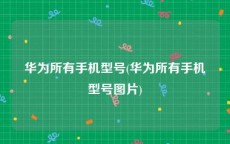 华为所有手机型号(华为所有手机型号图片)