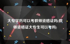 大专学历可以考教师资格证吗(教师资格证大专生可以考吗)