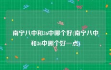 南宁八中和36中哪个好(南宁八中和36中哪个好一点)